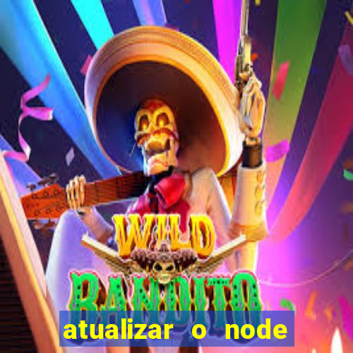 atualizar o node no windows